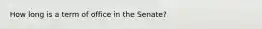 How long is a term of office in the Senate?