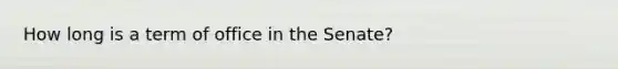 How long is a term of office in the Senate?