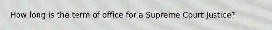 How long is the term of office for a Supreme Court Justice?