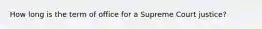 How long is the term of office for a Supreme Court justice?