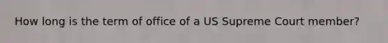 How long is the term of office of a US Supreme Court member?