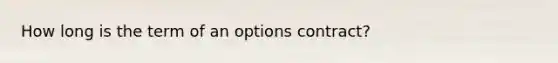 How long is the term of an options contract?