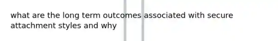 what are the long term outcomes associated with secure attachment styles and why