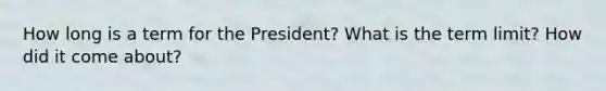 How long is a term for the President? What is the term limit? How did it come about?