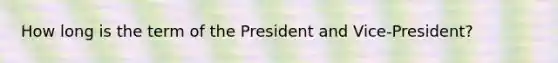 How long is the term of the President and Vice-President?