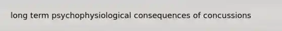 long term psychophysiological consequences of concussions