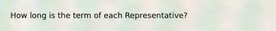 How long is the term of each Representative?