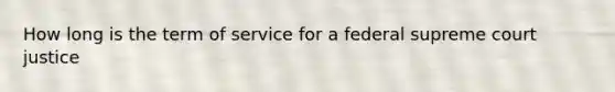 How long is the term of service for a federal supreme court justice