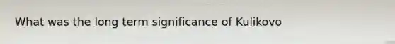 What was the long term significance of Kulikovo