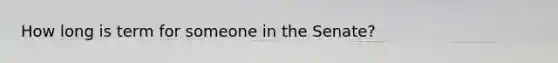 How long is term for someone in the Senate?