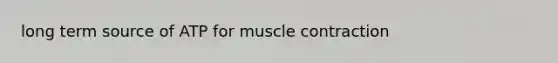 long term source of ATP for muscle contraction