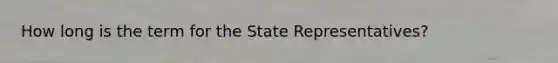 How long is the term for the State Representatives?