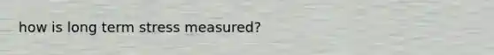 how is long term stress measured?