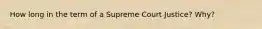 How long in the term of a Supreme Court Justice? Why?