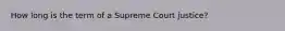 How long is the term of a Supreme Court justice?