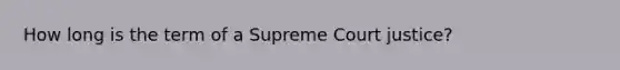 How long is the term of a Supreme Court justice?