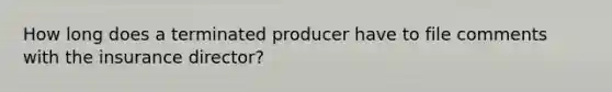 How long does a terminated producer have to file comments with the insurance director?