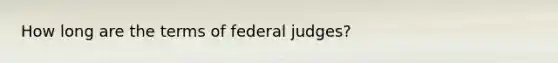 How long are the terms of federal judges?