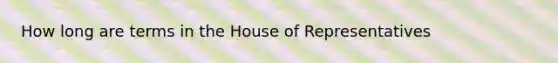 How long are terms in the House of Representatives