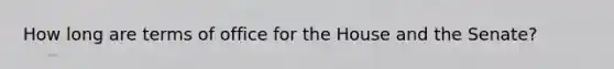 How long are terms of office for the House and the Senate?