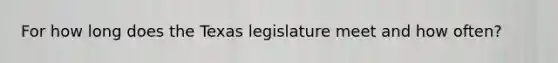 For how long does the Texas legislature meet and how often?