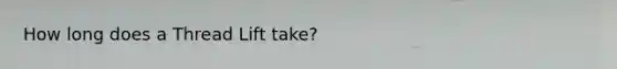 How long does a Thread Lift take?