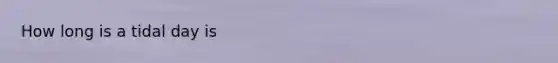 How long is a tidal day is