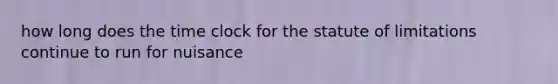 how long does the time clock for the statute of limitations continue to run for nuisance