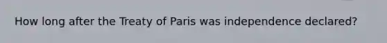 How long after the <a href='https://www.questionai.com/knowledge/kvOezm9u0X-treaty-of-paris' class='anchor-knowledge'>treaty of paris</a> was independence declared?