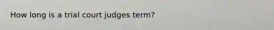 How long is a trial court judges term?