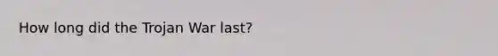 How long did the Trojan War last?