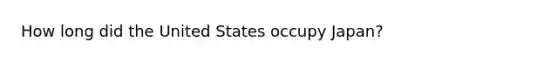 How long did the United States occupy Japan?