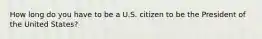 How long do you have to be a U.S. citizen to be the President of the United States?