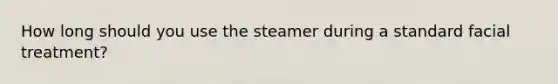 How long should you use the steamer during a standard facial treatment?