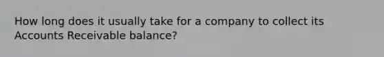 How long does it usually take for a company to collect its Accounts Receivable balance?
