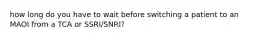 how long do you have to wait before switching a patient to an MAOI from a TCA or SSRI/SNRI?