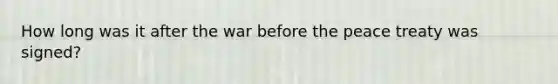 How long was it after the war before the peace treaty was signed?