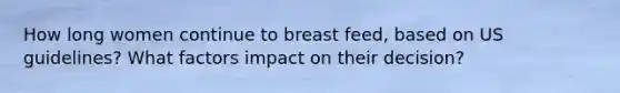 How long women continue to breast feed, based on US guidelines? What factors impact on their decision?