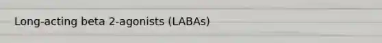 Long-acting beta 2-agonists (LABAs)