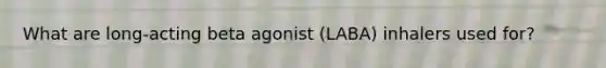 What are long-acting beta agonist (LABA) inhalers used for?