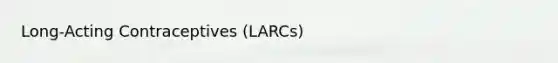 Long-Acting Contraceptives (LARCs)