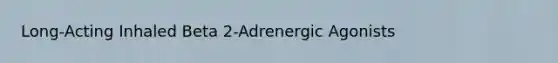 Long-Acting Inhaled Beta 2-Adrenergic Agonists