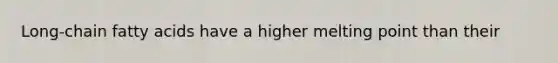 Long-chain fatty acids have a higher melting point than their