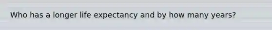 Who has a longer life expectancy and by how many years?