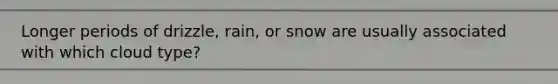 Longer periods of drizzle, rain, or snow are usually associated with which cloud type?