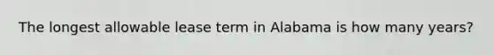 The longest allowable lease term in Alabama is how many years?