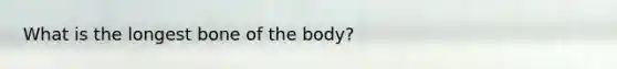 What is the longest bone of the body?