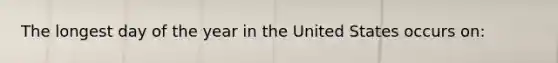The longest day of the year in the United States occurs on: