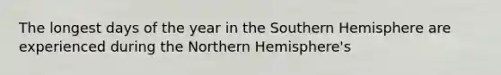 The longest days of the year in the Southern Hemisphere are experienced during the Northern Hemisphere's