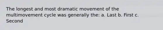 The longest and most dramatic movement of the multimovement cycle was generally the: a. Last b. First c. Second